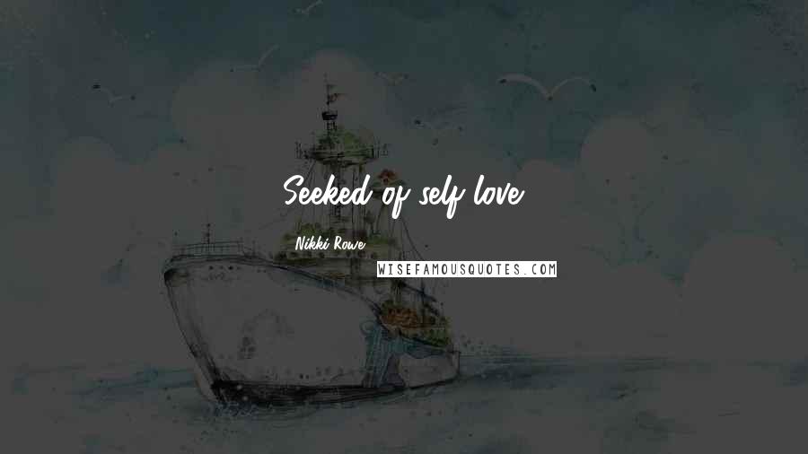 Nikki Rowe Quotes: Seeked of self love.