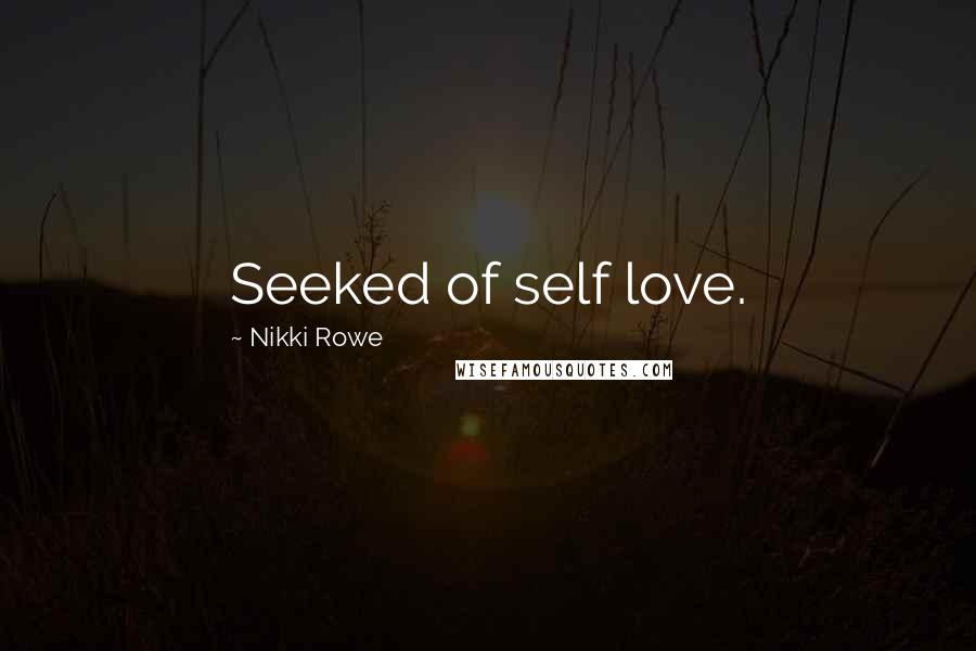 Nikki Rowe Quotes: Seeked of self love.