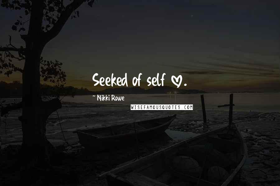 Nikki Rowe Quotes: Seeked of self love.