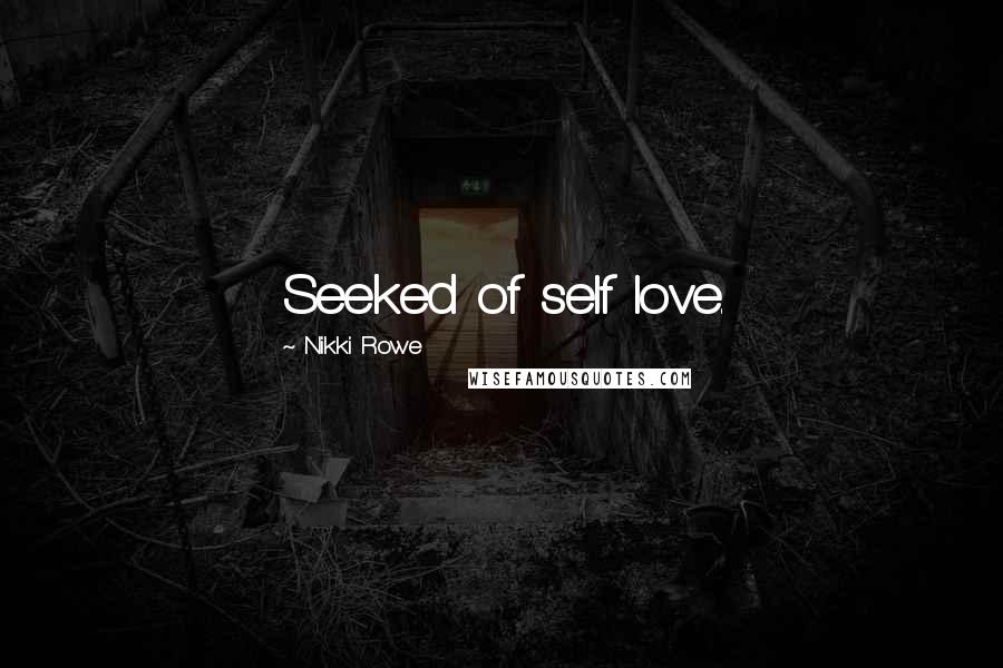 Nikki Rowe Quotes: Seeked of self love.