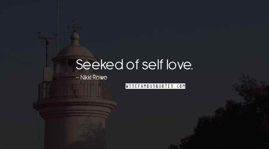 Nikki Rowe Quotes: Seeked of self love.