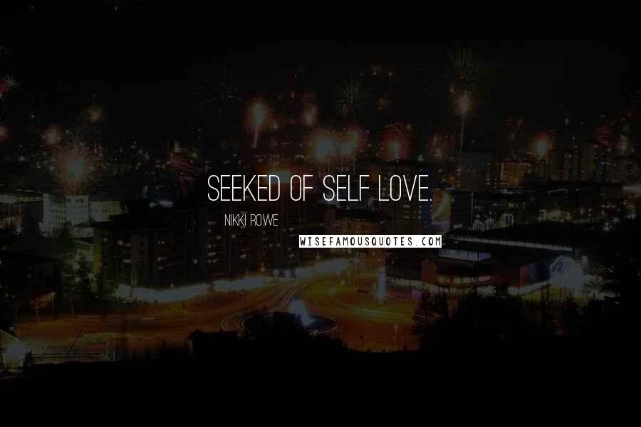 Nikki Rowe Quotes: Seeked of self love.