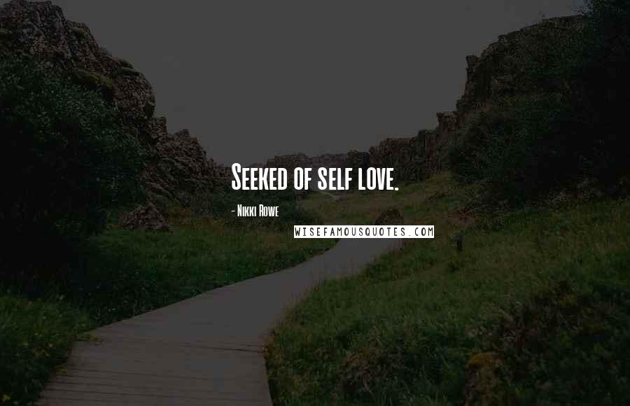 Nikki Rowe Quotes: Seeked of self love.