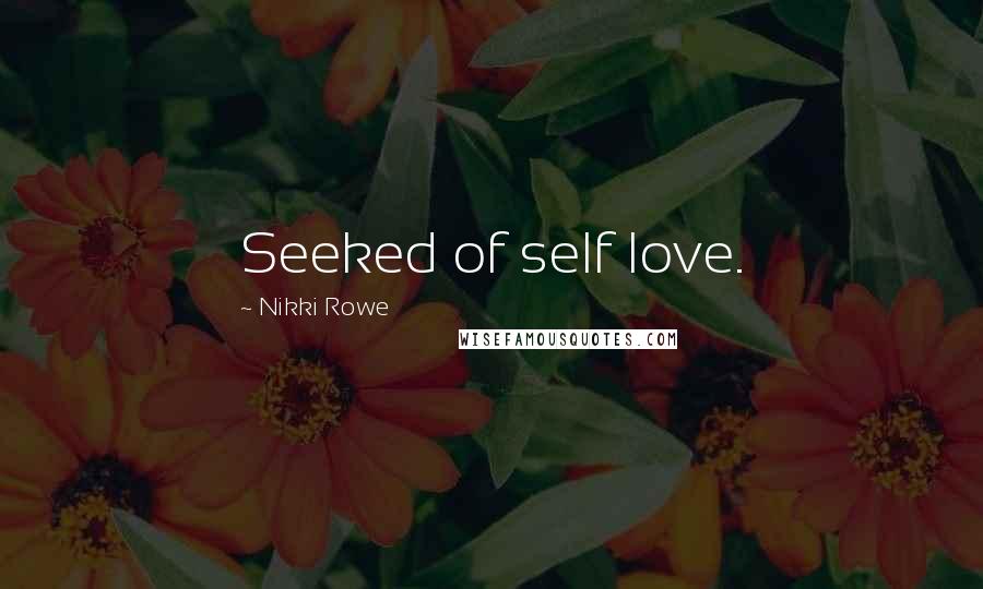 Nikki Rowe Quotes: Seeked of self love.