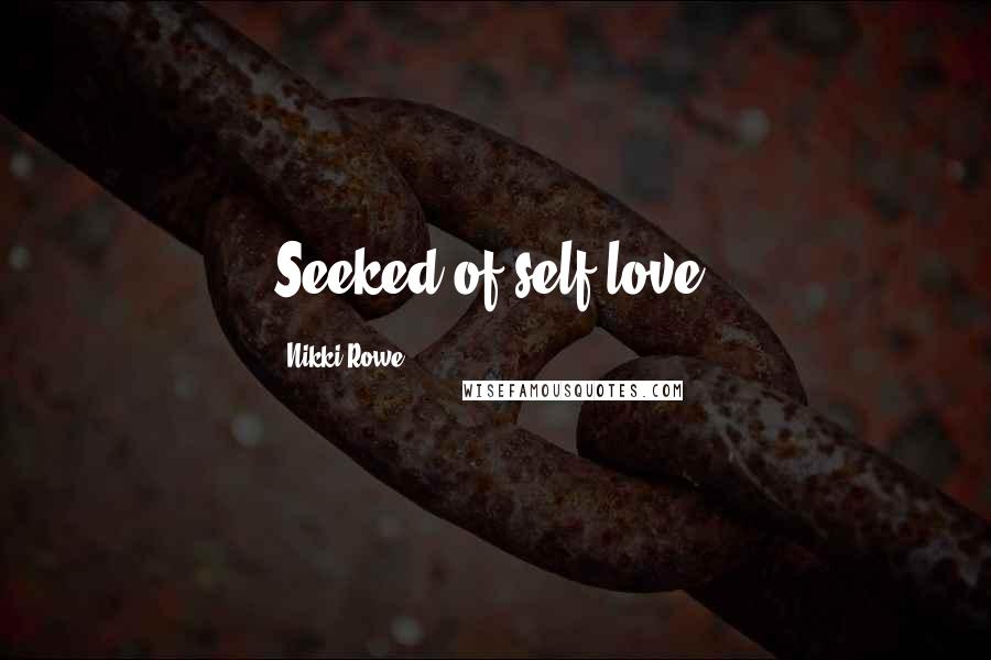 Nikki Rowe Quotes: Seeked of self love.