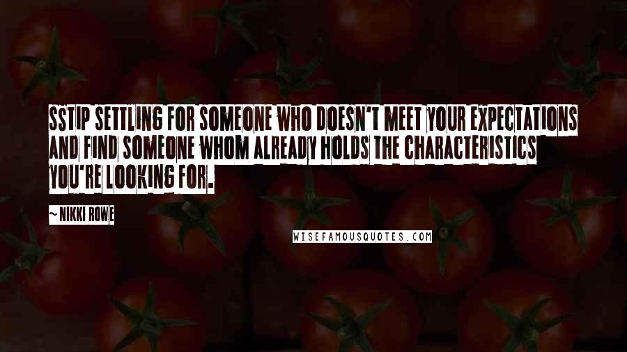 Nikki Rowe Quotes: sStip settling for someone who doesn't meet your expectations and find someone whom already holds the characteristics you're looking for.