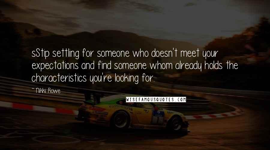 Nikki Rowe Quotes: sStip settling for someone who doesn't meet your expectations and find someone whom already holds the characteristics you're looking for.