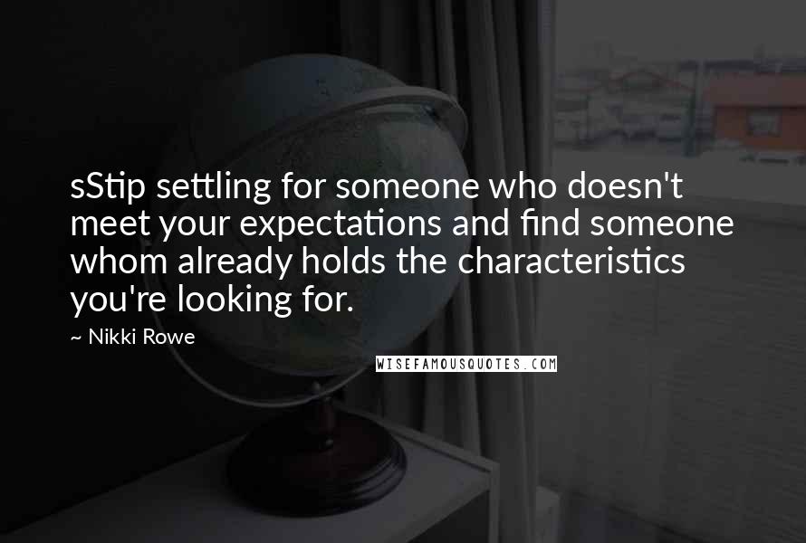 Nikki Rowe Quotes: sStip settling for someone who doesn't meet your expectations and find someone whom already holds the characteristics you're looking for.