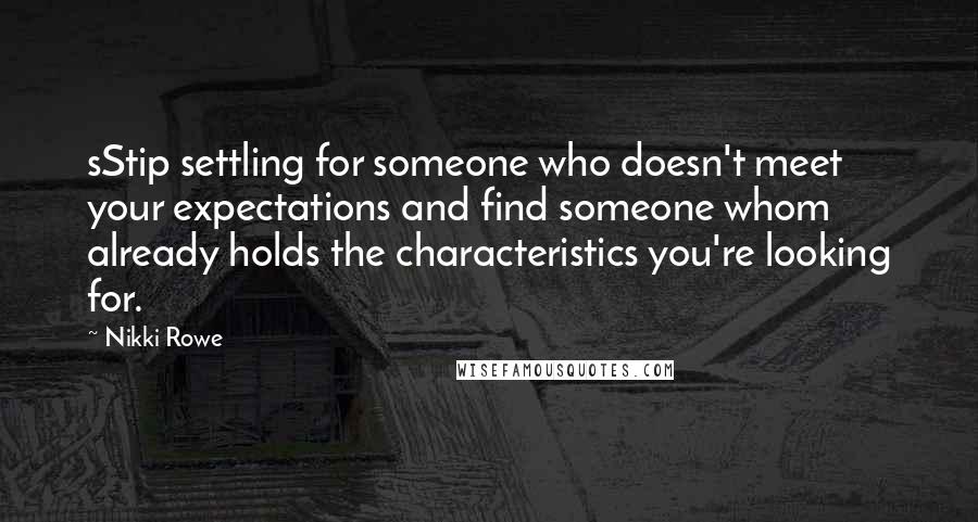 Nikki Rowe Quotes: sStip settling for someone who doesn't meet your expectations and find someone whom already holds the characteristics you're looking for.