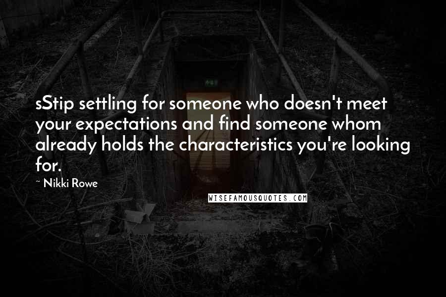 Nikki Rowe Quotes: sStip settling for someone who doesn't meet your expectations and find someone whom already holds the characteristics you're looking for.