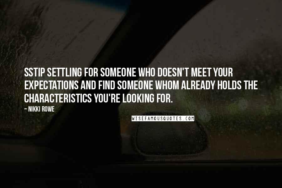 Nikki Rowe Quotes: sStip settling for someone who doesn't meet your expectations and find someone whom already holds the characteristics you're looking for.