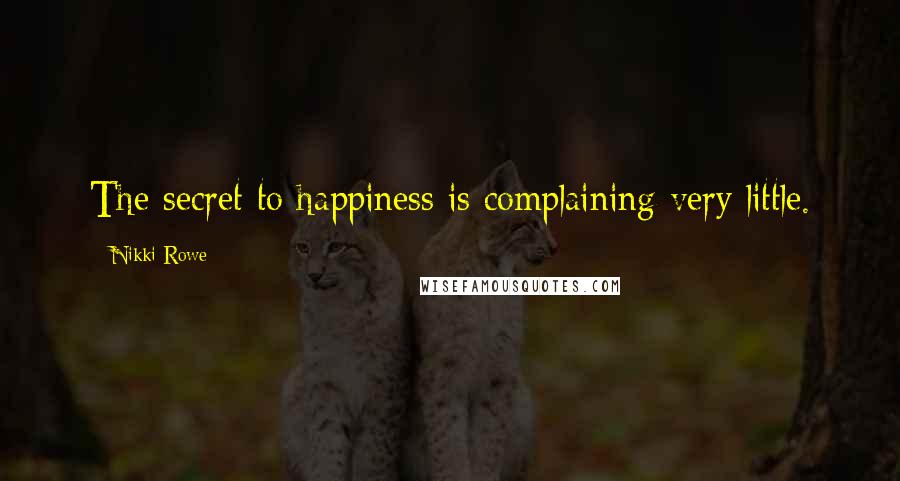 Nikki Rowe Quotes: The secret to happiness is complaining very little.