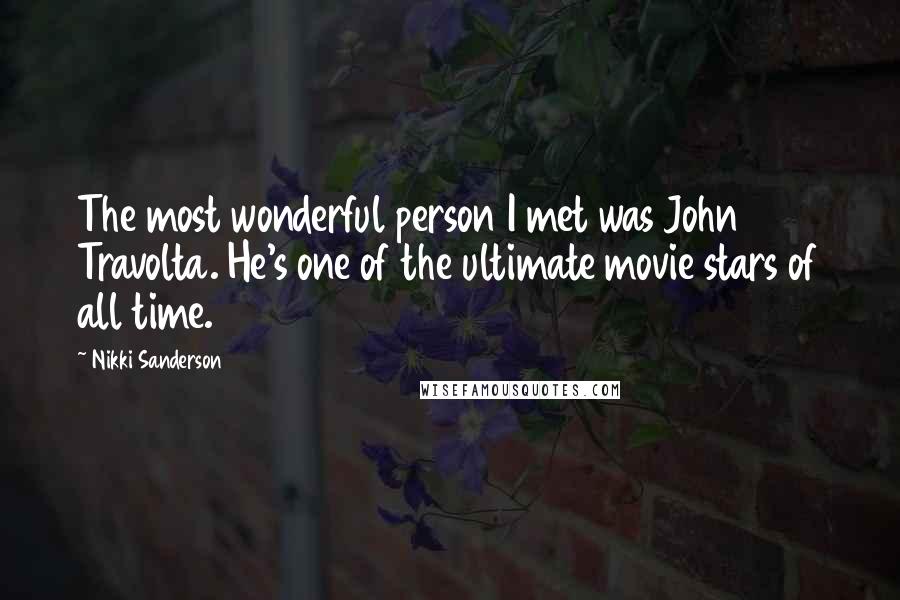 Nikki Sanderson Quotes: The most wonderful person I met was John Travolta. He's one of the ultimate movie stars of all time.