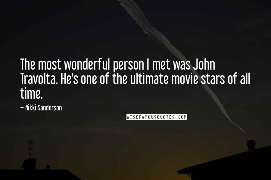 Nikki Sanderson Quotes: The most wonderful person I met was John Travolta. He's one of the ultimate movie stars of all time.