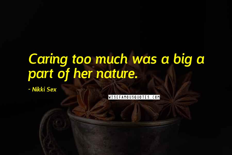Nikki Sex Quotes: Caring too much was a big a part of her nature.