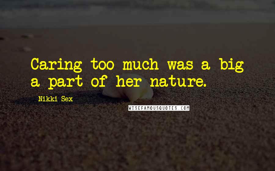 Nikki Sex Quotes: Caring too much was a big a part of her nature.