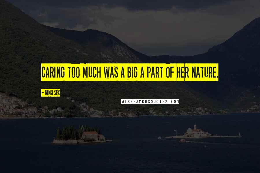 Nikki Sex Quotes: Caring too much was a big a part of her nature.