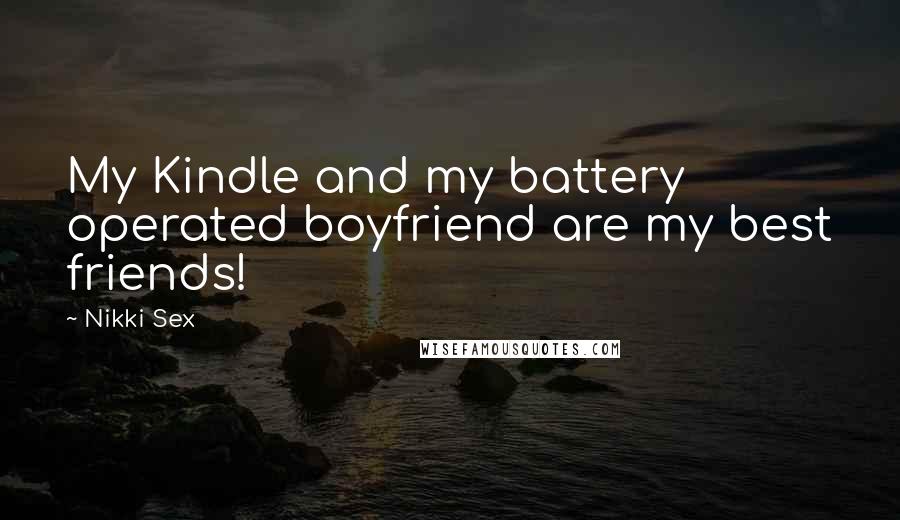 Nikki Sex Quotes: My Kindle and my battery operated boyfriend are my best friends!