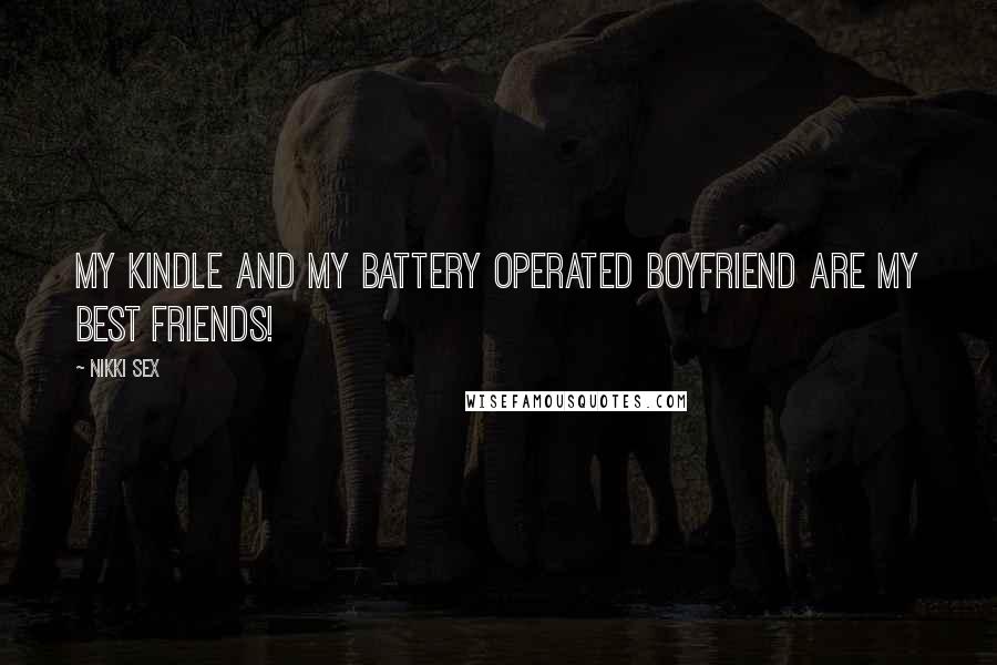 Nikki Sex Quotes: My Kindle and my battery operated boyfriend are my best friends!