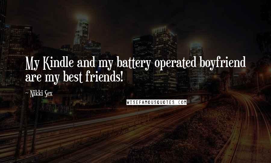 Nikki Sex Quotes: My Kindle and my battery operated boyfriend are my best friends!