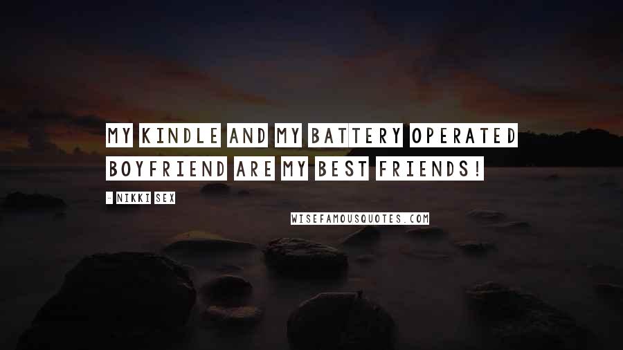 Nikki Sex Quotes: My Kindle and my battery operated boyfriend are my best friends!