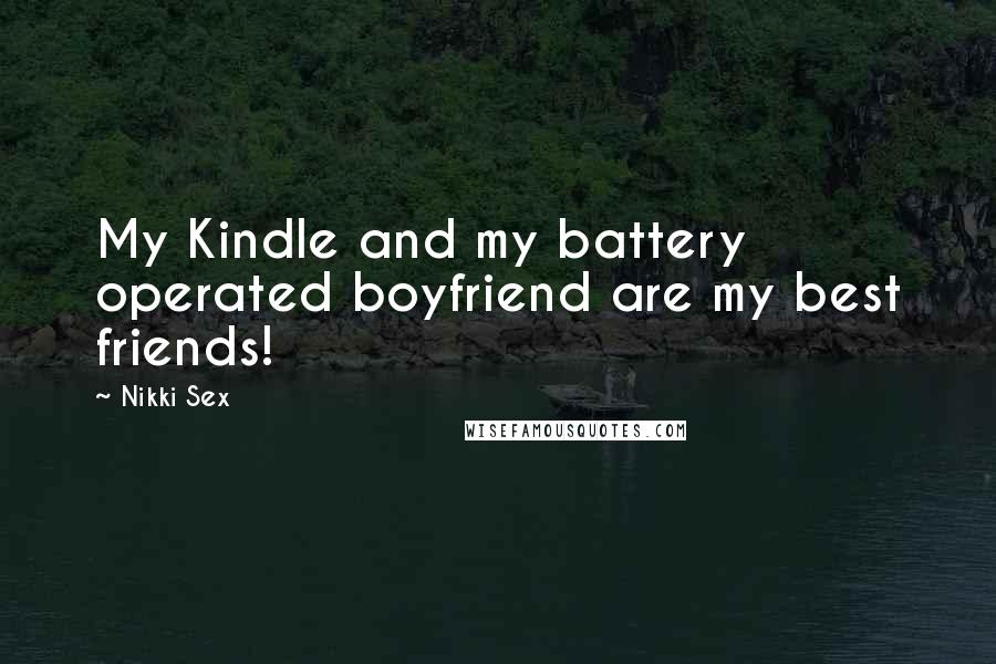 Nikki Sex Quotes: My Kindle and my battery operated boyfriend are my best friends!