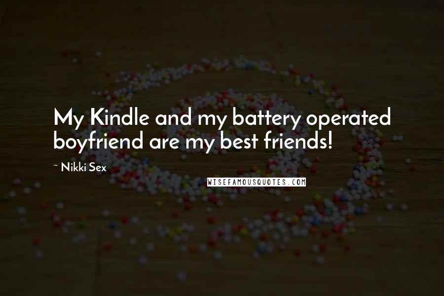 Nikki Sex Quotes: My Kindle and my battery operated boyfriend are my best friends!