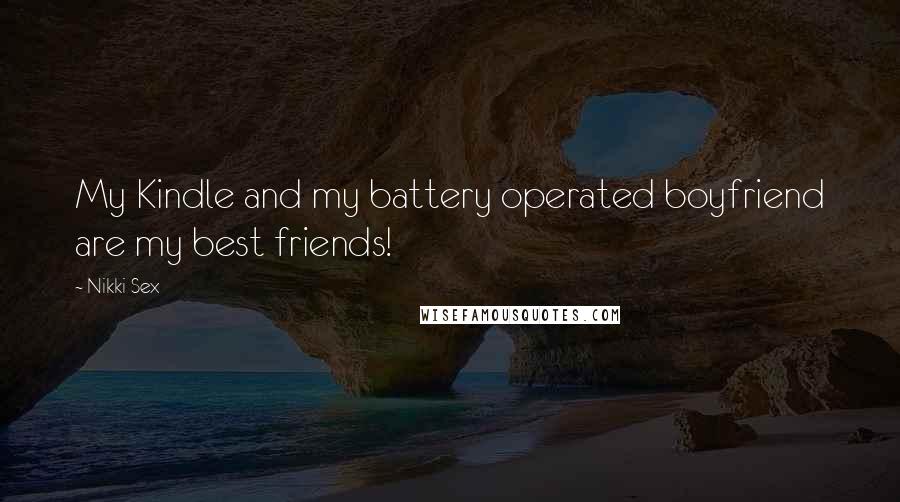 Nikki Sex Quotes: My Kindle and my battery operated boyfriend are my best friends!