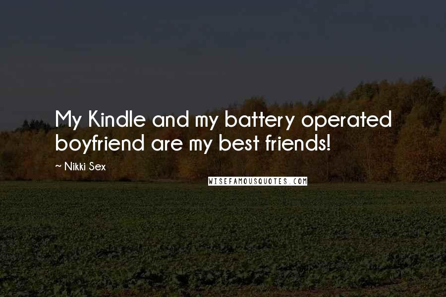 Nikki Sex Quotes: My Kindle and my battery operated boyfriend are my best friends!