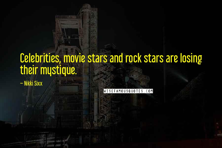 Nikki Sixx Quotes: Celebrities, movie stars and rock stars are losing their mystique.