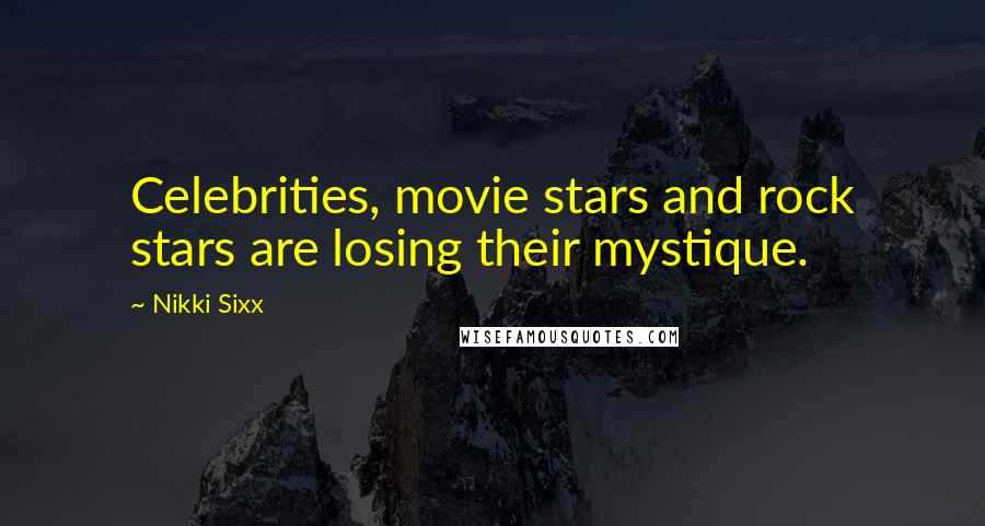 Nikki Sixx Quotes: Celebrities, movie stars and rock stars are losing their mystique.