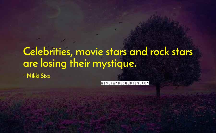 Nikki Sixx Quotes: Celebrities, movie stars and rock stars are losing their mystique.