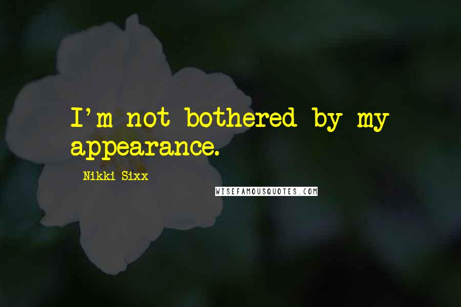 Nikki Sixx Quotes: I'm not bothered by my appearance.