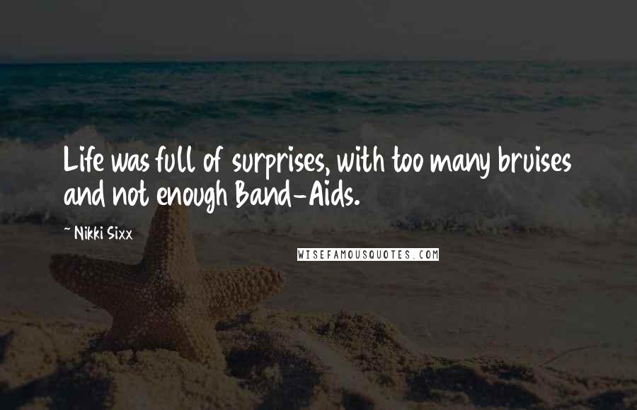 Nikki Sixx Quotes: Life was full of surprises, with too many bruises and not enough Band-Aids.