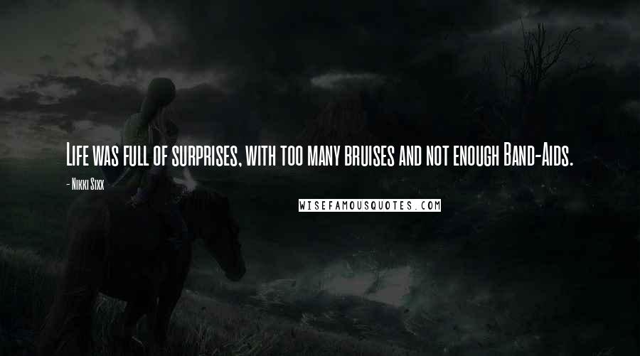 Nikki Sixx Quotes: Life was full of surprises, with too many bruises and not enough Band-Aids.