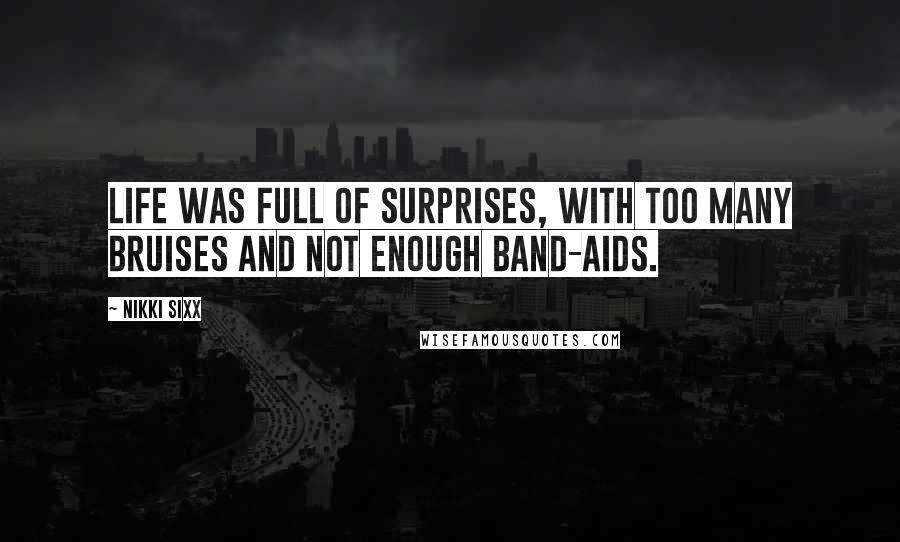 Nikki Sixx Quotes: Life was full of surprises, with too many bruises and not enough Band-Aids.