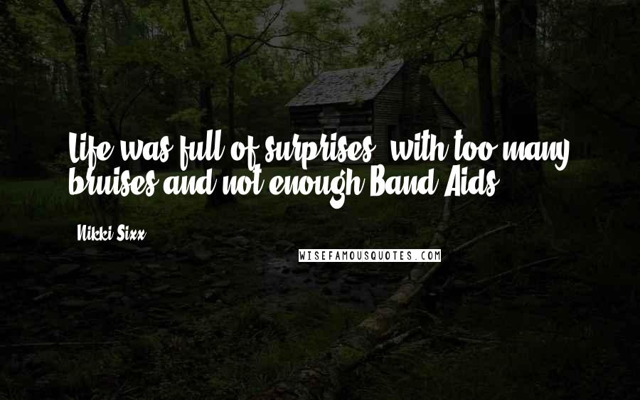 Nikki Sixx Quotes: Life was full of surprises, with too many bruises and not enough Band-Aids.