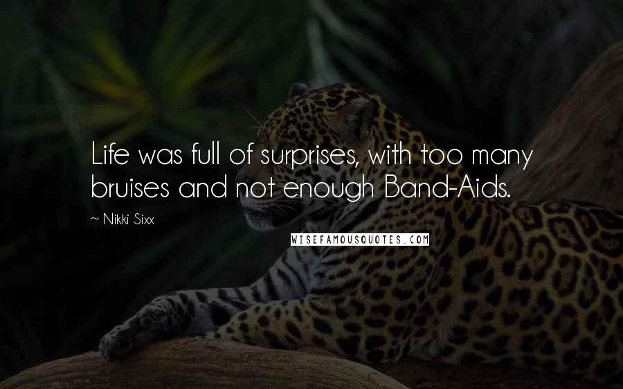 Nikki Sixx Quotes: Life was full of surprises, with too many bruises and not enough Band-Aids.