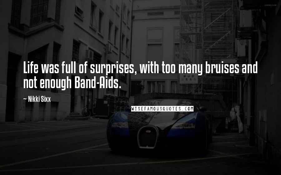 Nikki Sixx Quotes: Life was full of surprises, with too many bruises and not enough Band-Aids.