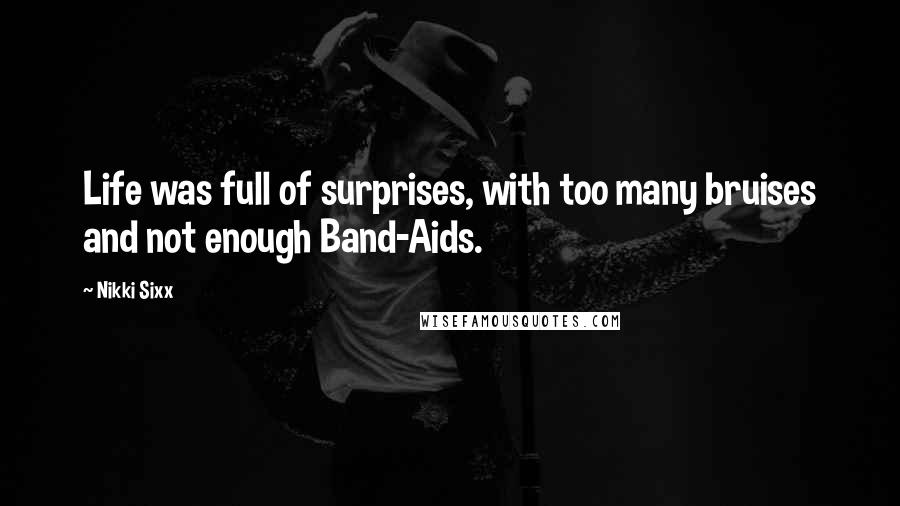 Nikki Sixx Quotes: Life was full of surprises, with too many bruises and not enough Band-Aids.