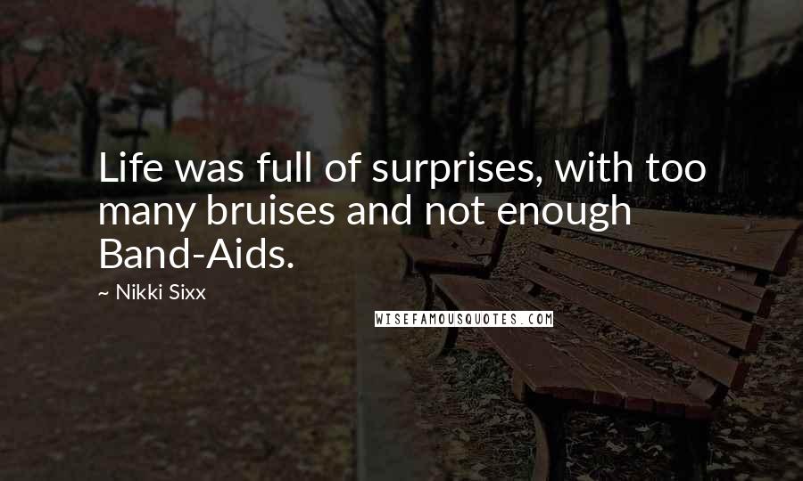 Nikki Sixx Quotes: Life was full of surprises, with too many bruises and not enough Band-Aids.