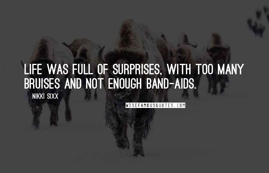 Nikki Sixx Quotes: Life was full of surprises, with too many bruises and not enough Band-Aids.