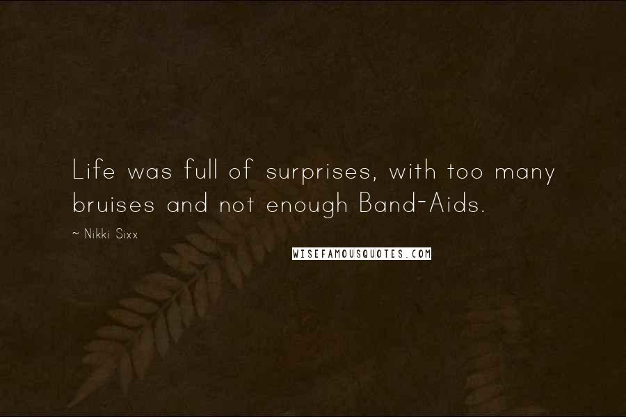 Nikki Sixx Quotes: Life was full of surprises, with too many bruises and not enough Band-Aids.