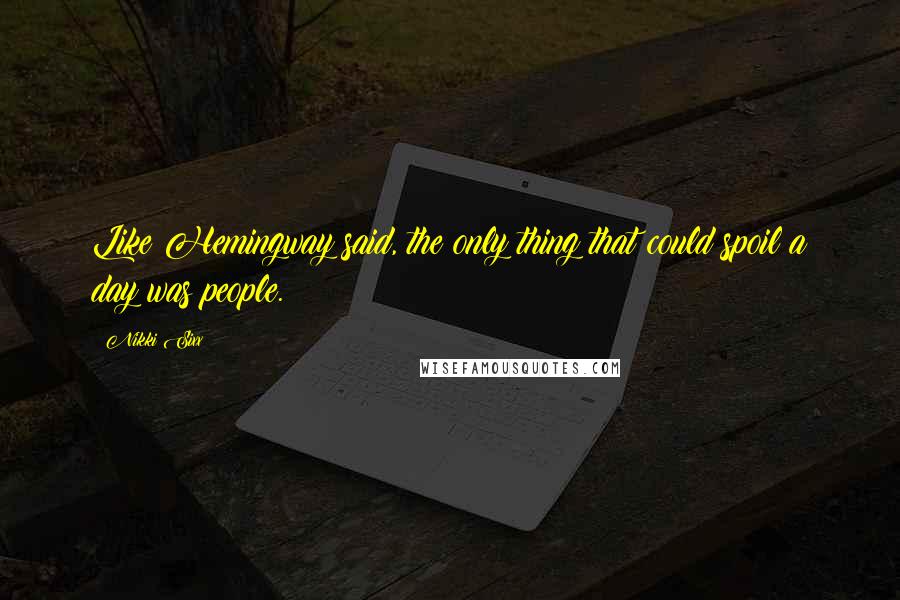 Nikki Sixx Quotes: Like Hemingway said, the only thing that could spoil a day was people.