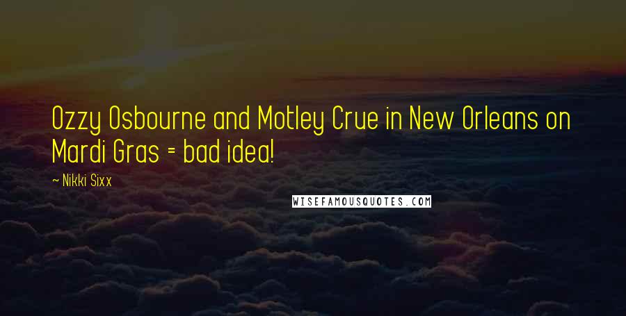 Nikki Sixx Quotes: Ozzy Osbourne and Motley Crue in New Orleans on Mardi Gras = bad idea!