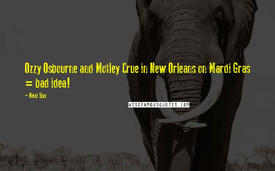 Nikki Sixx Quotes: Ozzy Osbourne and Motley Crue in New Orleans on Mardi Gras = bad idea!