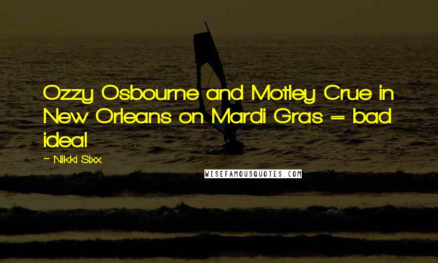 Nikki Sixx Quotes: Ozzy Osbourne and Motley Crue in New Orleans on Mardi Gras = bad idea!