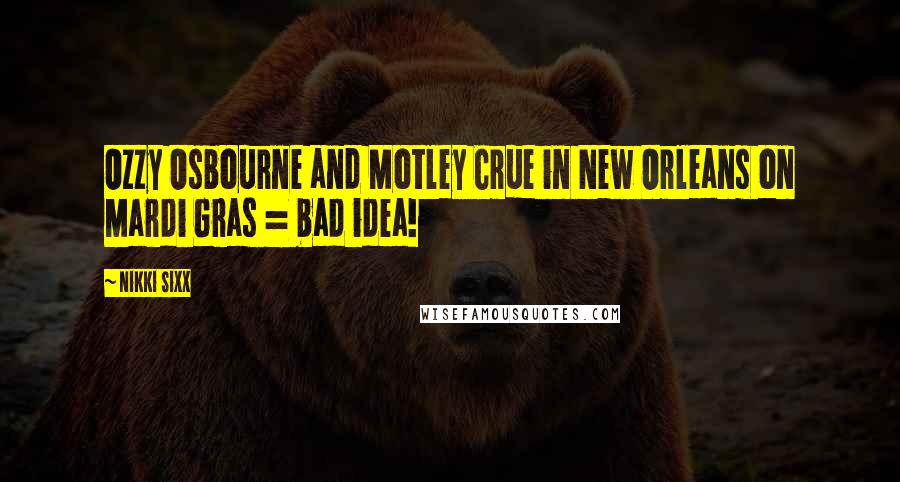 Nikki Sixx Quotes: Ozzy Osbourne and Motley Crue in New Orleans on Mardi Gras = bad idea!