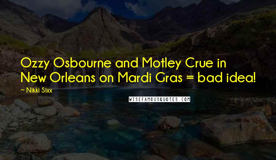 Nikki Sixx Quotes: Ozzy Osbourne and Motley Crue in New Orleans on Mardi Gras = bad idea!