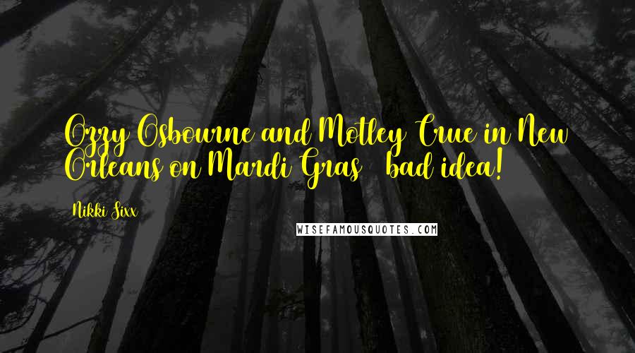 Nikki Sixx Quotes: Ozzy Osbourne and Motley Crue in New Orleans on Mardi Gras = bad idea!